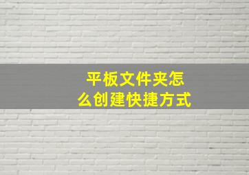 平板文件夹怎么创建快捷方式