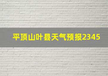 平顶山叶县天气预报2345