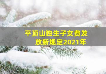 平顶山独生子女费发放新规定2021年