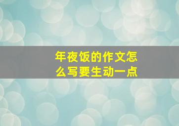 年夜饭的作文怎么写要生动一点