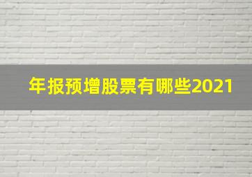 年报预增股票有哪些2021