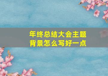 年终总结大会主题背景怎么写好一点