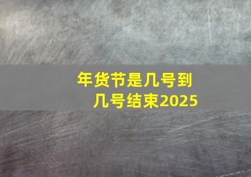 年货节是几号到几号结束2025