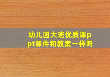 幼儿园大班优质课ppt课件和教案一样吗