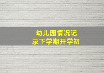 幼儿园情况记录下学期开学初