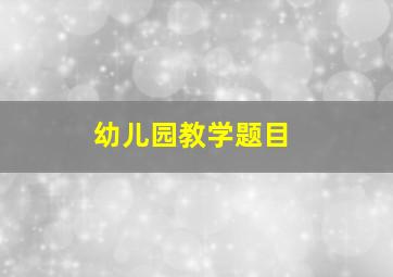 幼儿园教学题目