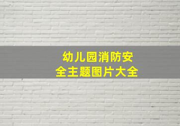 幼儿园消防安全主题图片大全