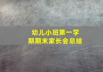 幼儿小班第一学期期末家长会总结