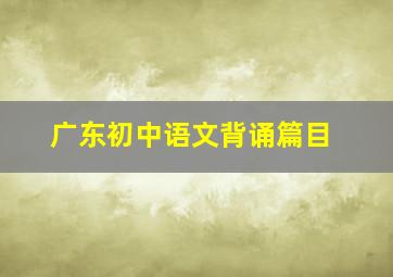 广东初中语文背诵篇目