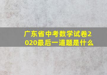 广东省中考数学试卷2020最后一道题是什么