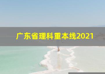 广东省理科重本线2021