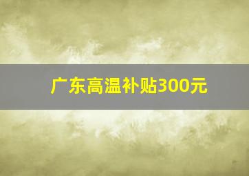 广东高温补贴300元