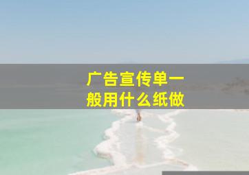 广告宣传单一般用什么纸做