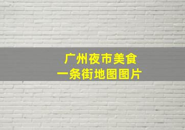 广州夜市美食一条街地图图片