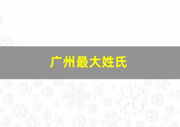 广州最大姓氏