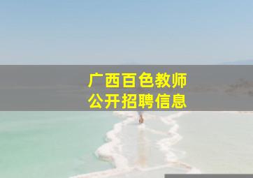 广西百色教师公开招聘信息