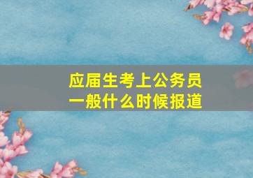 应届生考上公务员一般什么时候报道