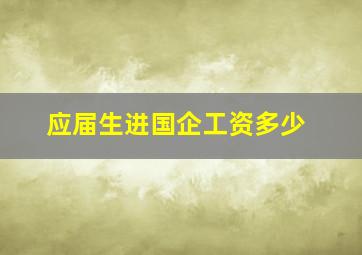 应届生进国企工资多少