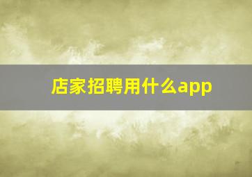 店家招聘用什么app