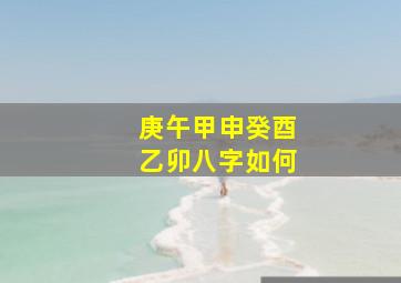 庚午甲申癸酉乙卯八字如何