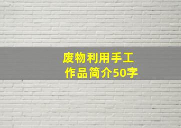 废物利用手工作品简介50字