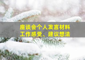 座谈会个人发言材料工作感受、建议想法