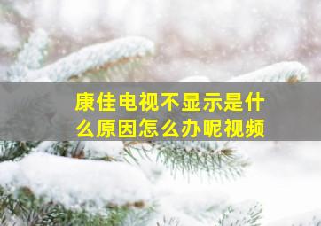 康佳电视不显示是什么原因怎么办呢视频