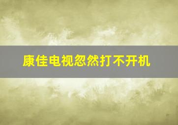 康佳电视忽然打不开机