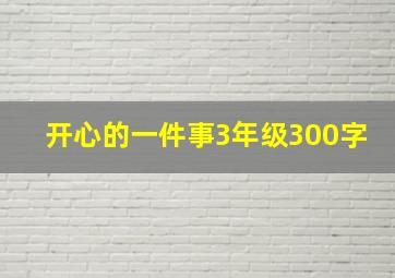 开心的一件事3年级300字