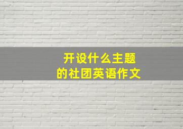 开设什么主题的社团英语作文