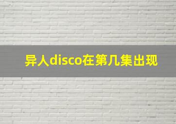 异人disco在第几集出现