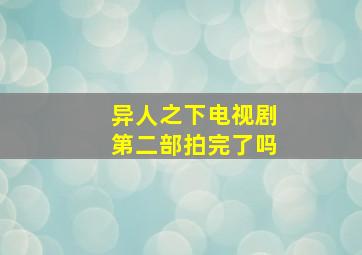 异人之下电视剧第二部拍完了吗