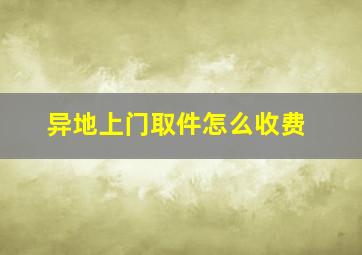 异地上门取件怎么收费