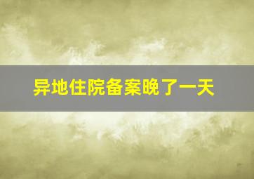 异地住院备案晚了一天