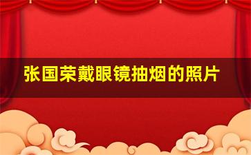 张国荣戴眼镜抽烟的照片