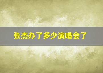 张杰办了多少演唱会了