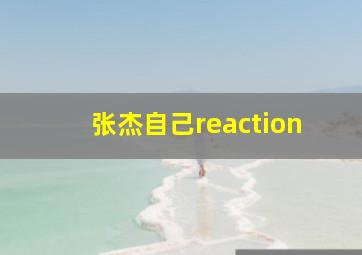 张杰自己reaction