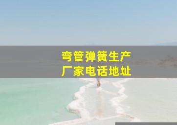 弯管弹簧生产厂家电话地址