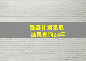 强基计划录取结果查询24年