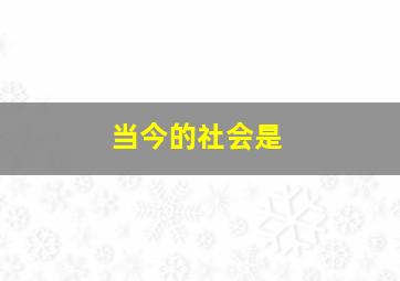 当今的社会是