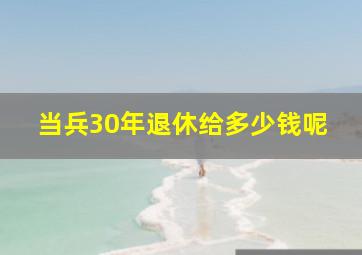 当兵30年退休给多少钱呢