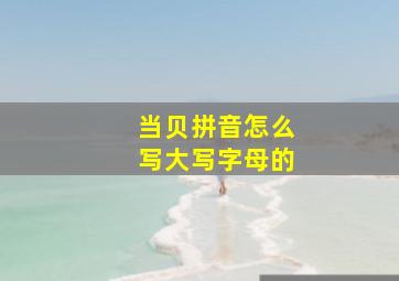 当贝拼音怎么写大写字母的