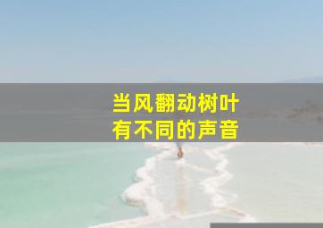 当风翻动树叶有不同的声音