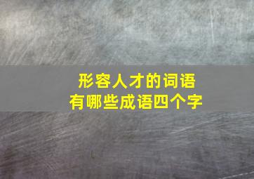 形容人才的词语有哪些成语四个字