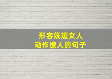 形容妩媚女人动作撩人的句子