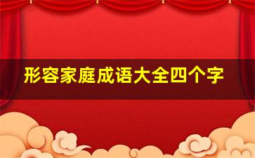 形容家庭成语大全四个字