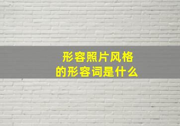 形容照片风格的形容词是什么