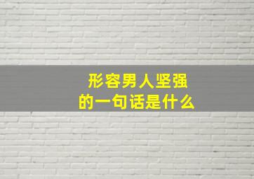 形容男人坚强的一句话是什么