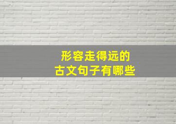 形容走得远的古文句子有哪些