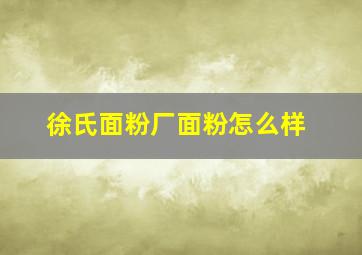 徐氏面粉厂面粉怎么样